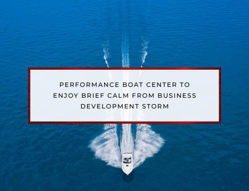 Performance Boat Center To Enjoy Brief Calm From Business Development Storm